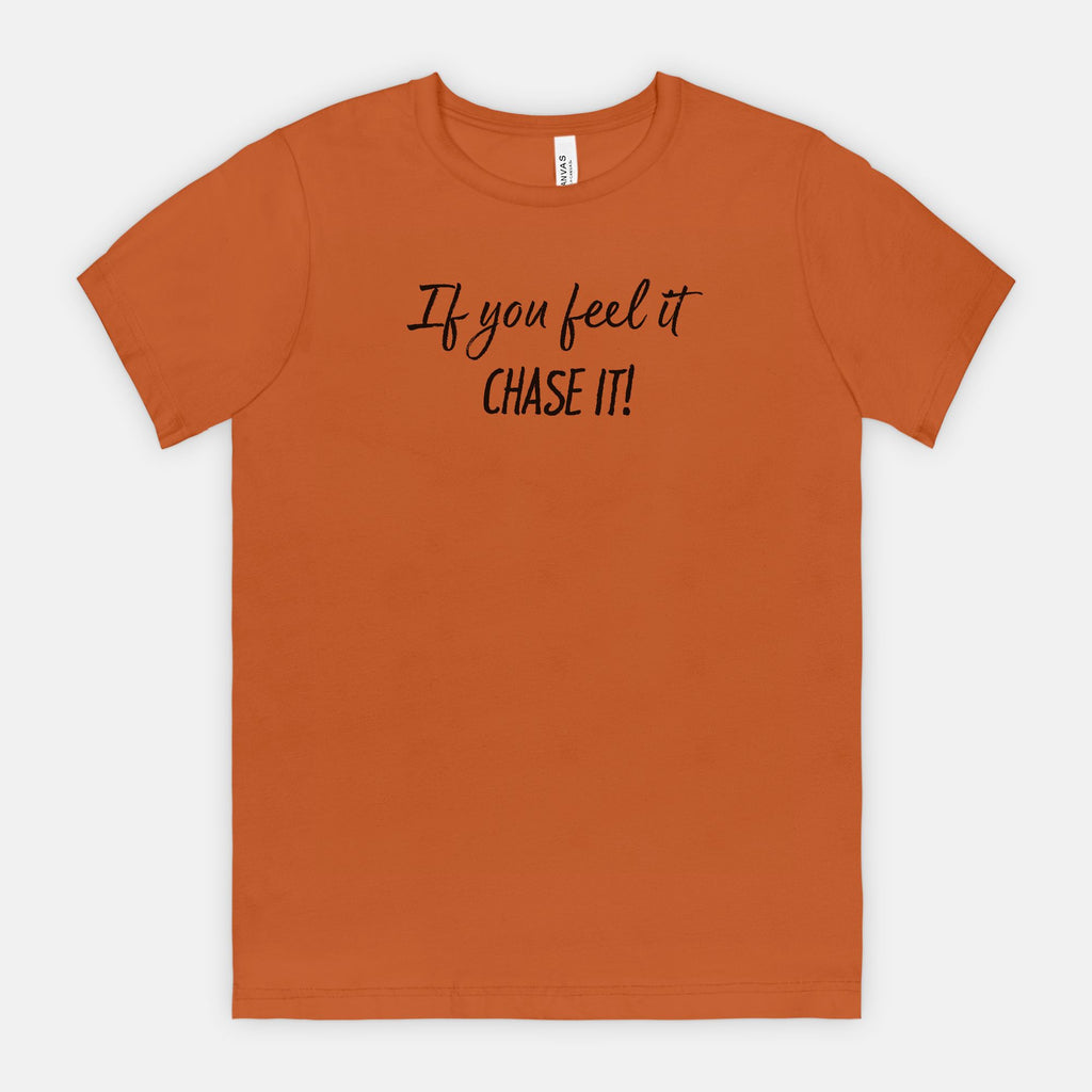 If You Feel It, Chase It! Motivational T-Shirt