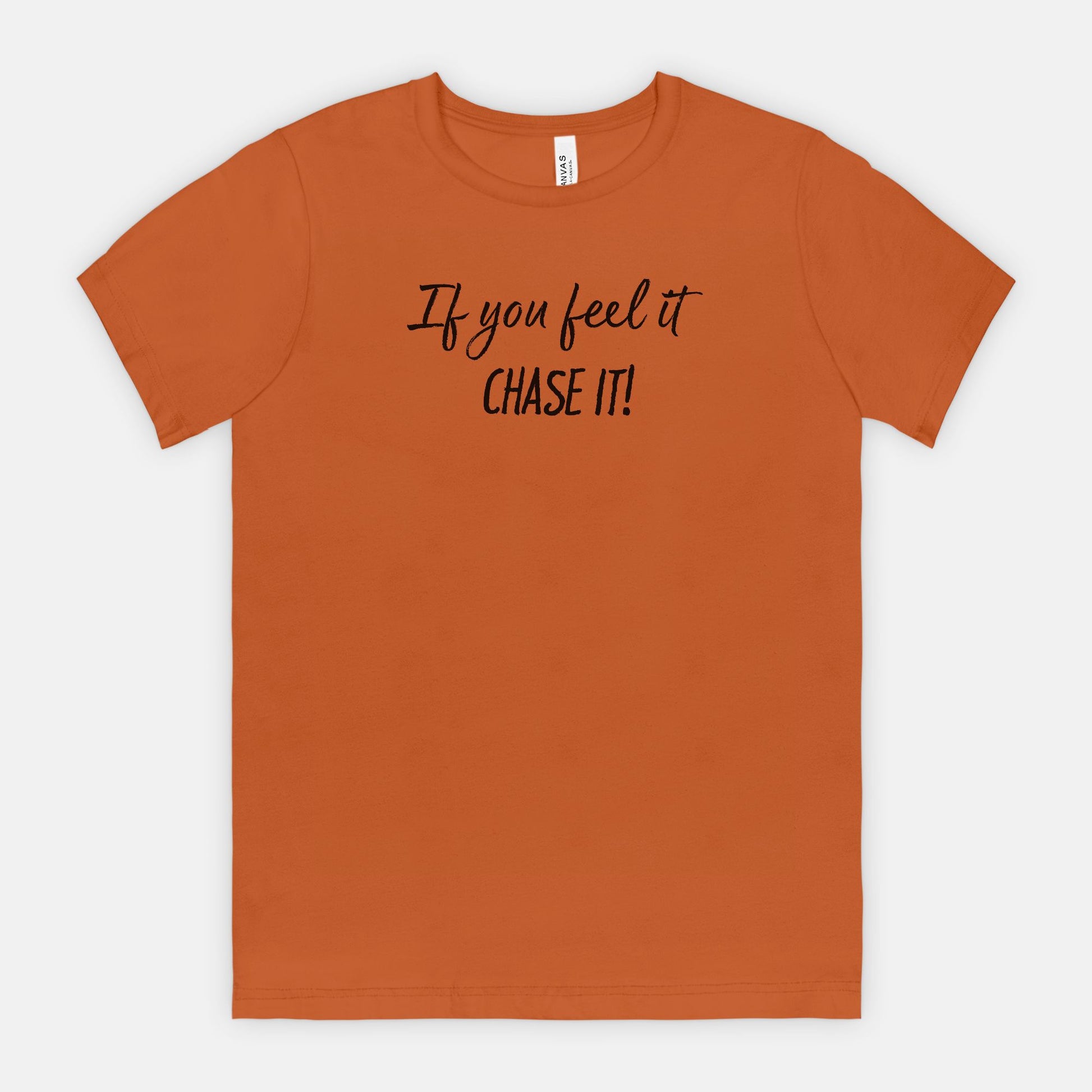 If You Feel It, Chase It! Motivational T-Shirt