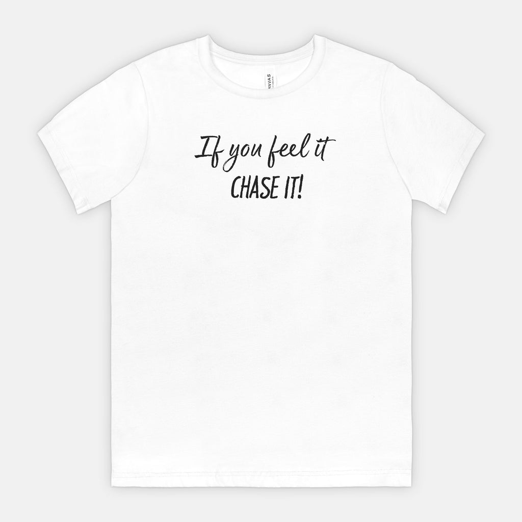 If You Feel It, Chase It! Motivational T-Shirt