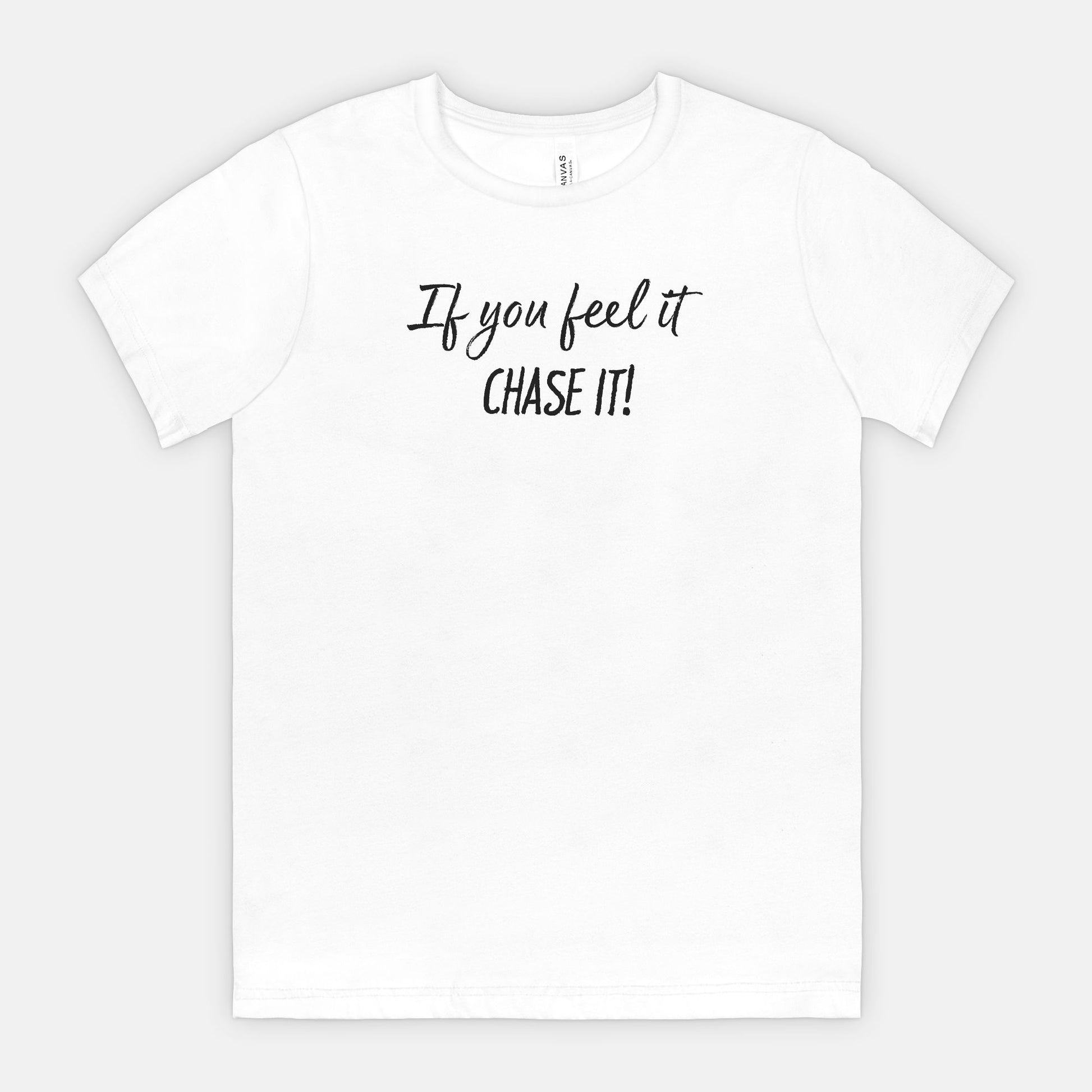 If You Feel It, Chase It! Motivational T-Shirt